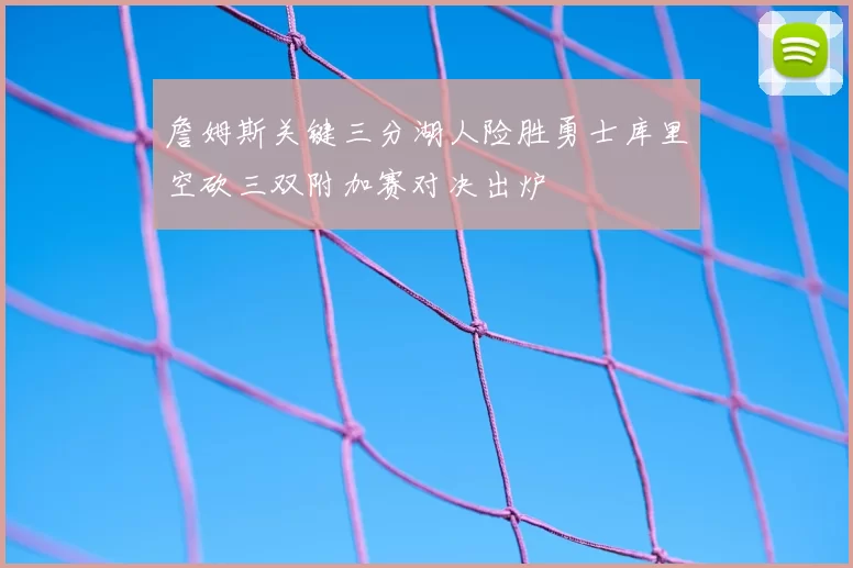 詹姆斯关键三分湖人险胜勇士库里空砍三双附加赛对决出炉