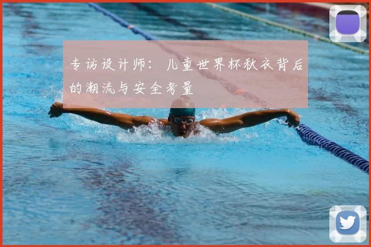 专访设计师:儿童世界杯秋衣背后的潮流与安全考量