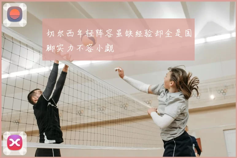 切尔西年轻阵容虽缺经验却全是国脚实力不容小觑