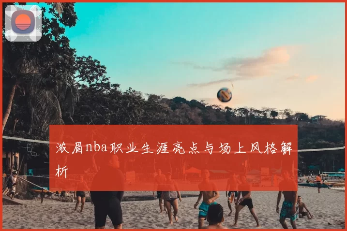浓眉nba职业生涯亮点与场上风格解析