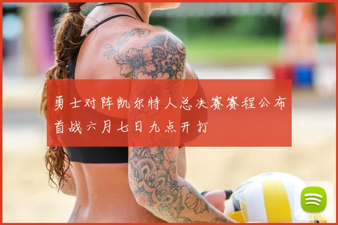 勇士对阵凯尔特人总决赛赛程公布首战六月七日九点开打