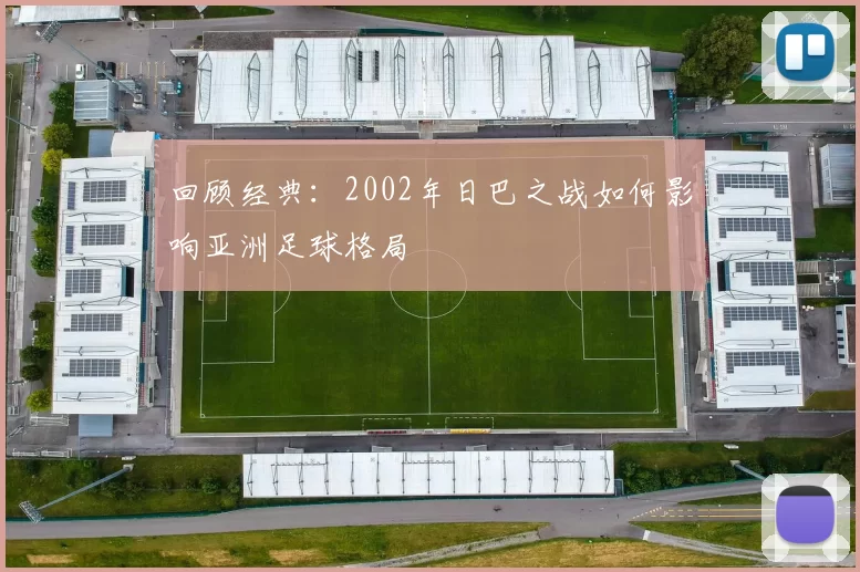 回顾经典：2002年日巴之战如何影响亚洲足球格局