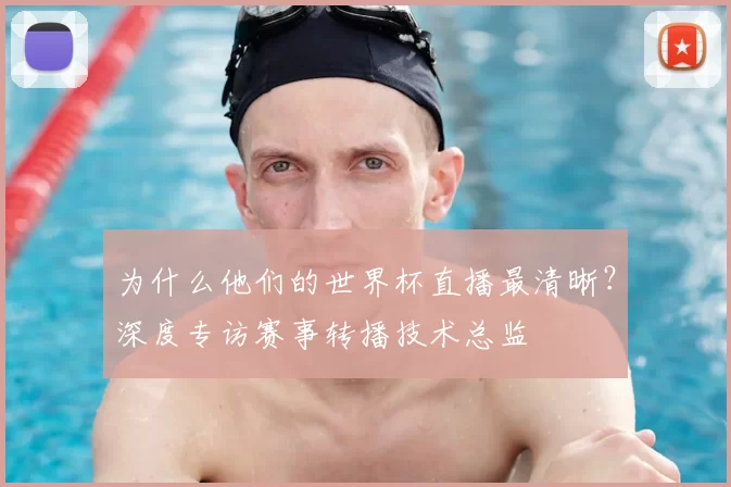 为什么他们的世界杯直播最清晰？深度专访赛事转播技术总监