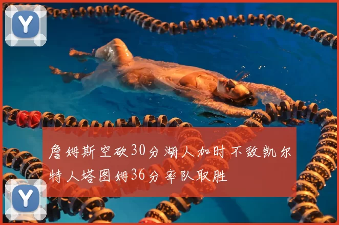 詹姆斯空砍30分湖人加时不敌凯尔特人塔图姆36分率队取胜