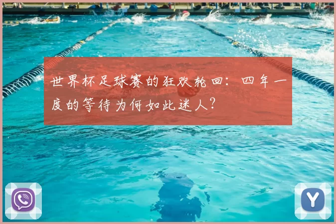 世界杯足球赛的狂欢轮回:四年一度的等待为何如此迷人?
