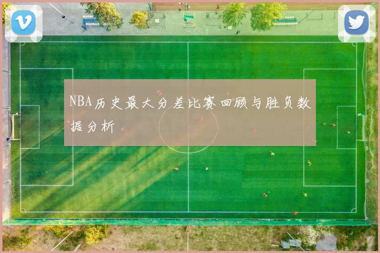 NBA历史最大分差比赛回顾与胜负数据分析