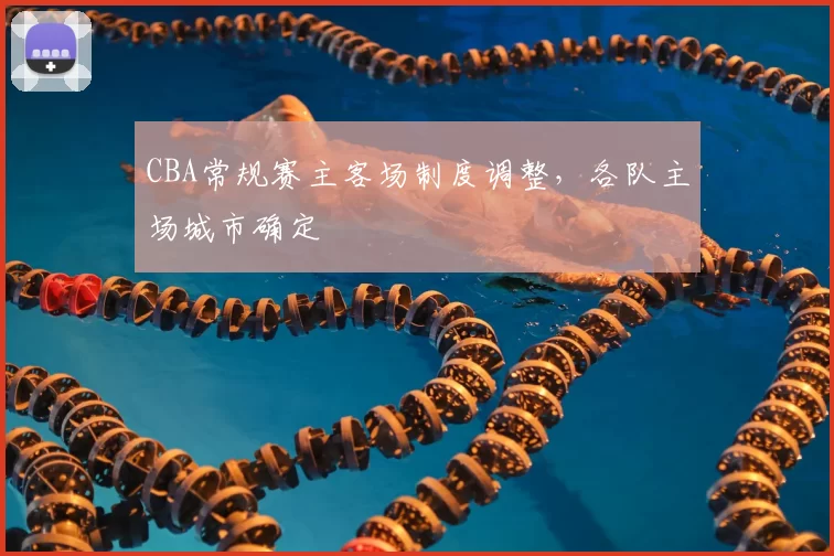 CBA常规赛主客场制度调整，各队主场城市确定