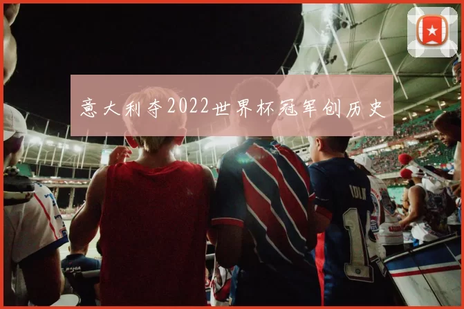 意大利夺2022世界杯冠军创历史