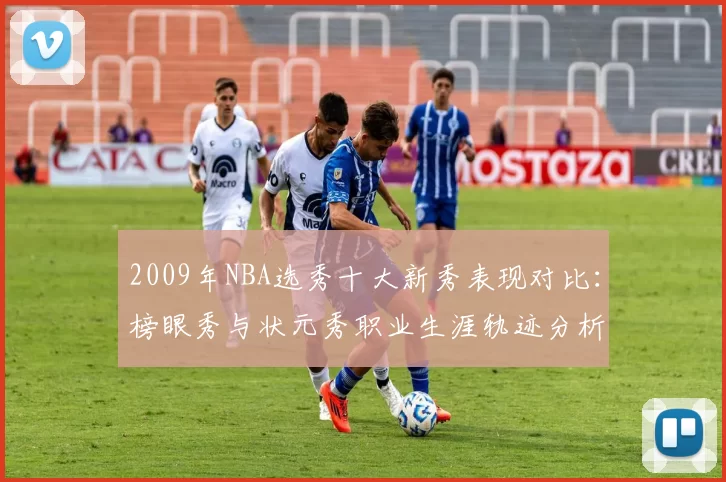 2009年NBA选秀十大新秀表现对比：榜眼秀与状元秀职业生涯轨迹分析