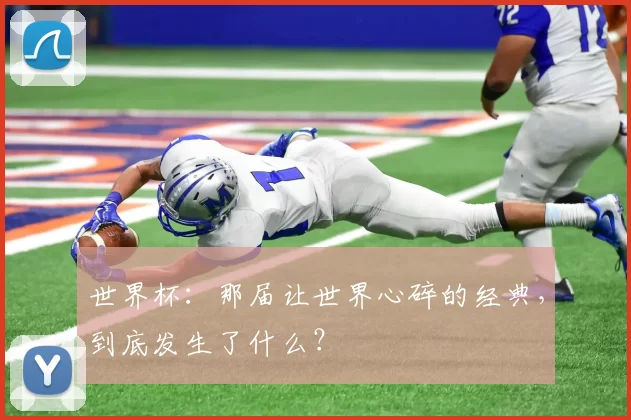 世界杯:那届让世界心碎的经典,到底发生了什么?