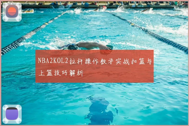 NBA2KOL2拉杆操作教学实战扣篮与上篮技巧解析