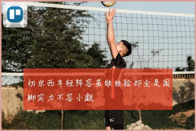 切尔西年轻阵容虽缺经验却全是国脚实力不容小觑