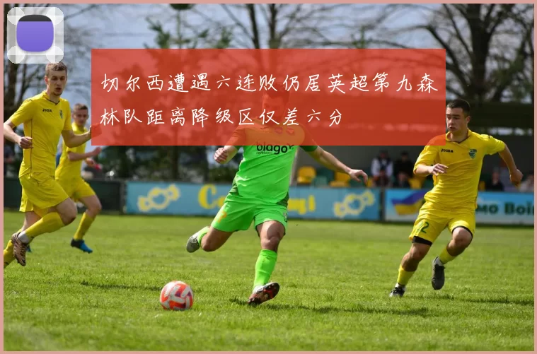 切尔西遭遇六连败仍居英超第九森林队距离降级区仅差六分